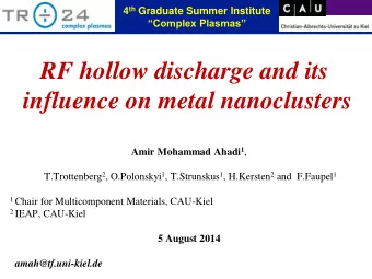 RF hollow discharge and its  influence on metal nanoclusters Amir Mohammad Ahadi 1 , T.Trottenberg