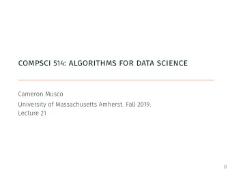 compsci 514: algorithms for data science  Cameron Musco  University of Massachusetts Amherst. Fall