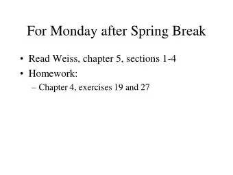 For Monday after Spring Break  Read Weiss, chapter 5, sections 1-4  Homework:  Chapter 4,