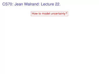 CS70: Jean Walrand: Lecture 22.  How to model uncertainty?  CS70: Jean Walrand: Lecture 22.  How to