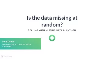Is the data missing at  random?  DEALIN G W ITH  MIS S IN G DATA IN  P YTH ON  Suraj Donthi  Deep
