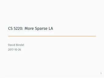CS 5220: More Sparse LA  David Bindel  2017-10-26  1  Reminder: Conjugate Gradients What if we only