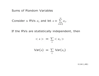 Sums of Random Variables  n Consider n RVs x i and let s  x i . n i =1 If the RVs are