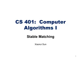 CS 401:  Computer  Algorithms I  Stable Matching  Xiaorui Sun  1  Administrativia Stuffs