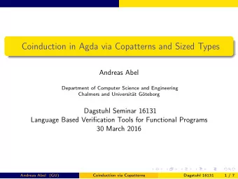 Coinduction in Agda via Copatterns and Sized Types  Andreas Abel  Department of Computer Science
