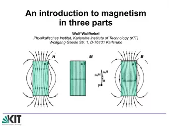 An introduction to magnetism  in three parts  Wulf Wulfhekel  Physikalisches Institut, Karlsruhe