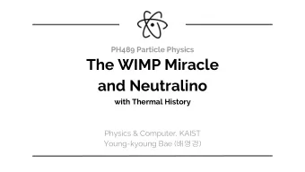 The WIMP Miracle  and Neutralino  with Thermal History  Physics &amp; Computer, KAIST Young-kyoung