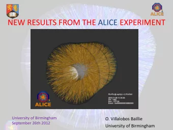 NEW RESULTS FROM THE ALICE EXPERIMENT  University of Birmingham  O. Villalobos Baillie  September