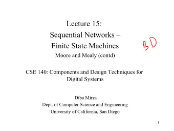 Lecture 15:  Sequential Networks   Finite State Machines  Moore and Mealy (contd)  CSE 140: