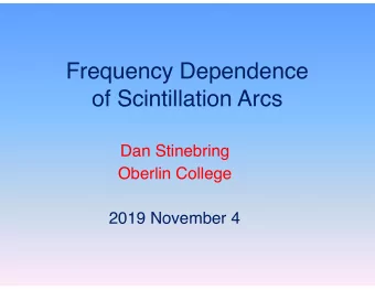 Frequency Dependence of Scintillation Arcs   Dan Stinebring  Oberlin College  2019 November 4