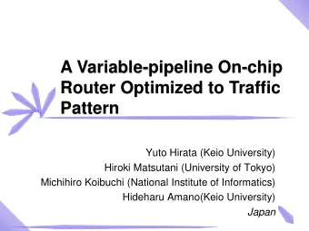 A Variable-pipeline On-chip  Router Optimized to Traffic  Pattern  Yuto Hirata (Keio University)