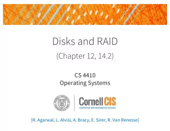 Disks and RAID  (Chapter 12, 14.2)  CS 4410  Operating Systems  [R. Agarwal, L. Alvisi, A. Bracy,