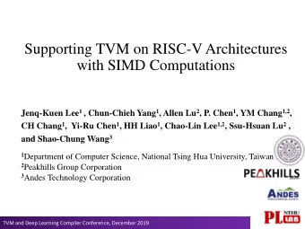 Supporting TVM on RISC-V Architectures  with SIMD Computations Jenq-Kuen Lee 1 , Chun-Chieh Yang 1
