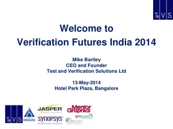Verification Futures India 2014  Mike Bartley  CEO and Founder  Test and Verification Solutions Ltd