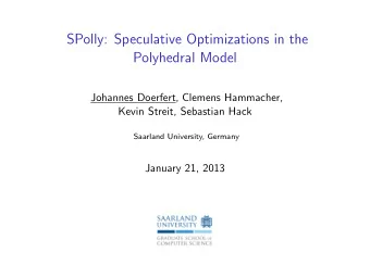 SPolly: Speculative Optimizations in the  Polyhedral Model  Johannes Doerfert, Clemens Hammacher,