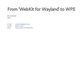 From 'WebKit for Wayland' to WPE  an Dober  ek  Igalia  e-mail  zdobersek@igalia.com  twitter