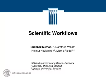 Scientific Workflows Shahbaz Memon 1,2 , Dorothee Vallot 3 , Helmut Neukirchen 2 , Morris Riedel