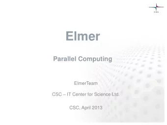 Elmer  Parallel Computing  ElmerTeam CSC  IT Center for Science Ltd.  CSC, April 2013  Parallel