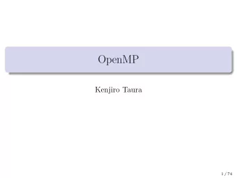 OpenMP  Kenjiro Taura  1 / 74  Contents 1 Overview 2 A Running Example: SpMV 3 parallel pragma 4