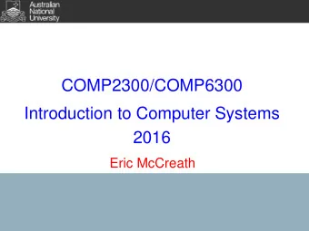 COMP2300/COMP6300  Introduction to Computer Systems  2016  Eric McCreath  Acknowledgement  &quot;We