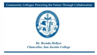 Dr. Brenda Hellyer  Chancellor, San Jacinto College  1  Community Colleges: Powering the Future