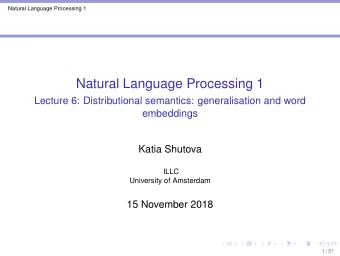 Natural Language Processing 1  Lecture 6: Distributional semantics: generalisation and word