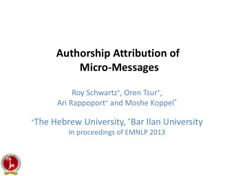 Authorship Attribution of Micro-Messages Roy Schwartz + , Oren Tsur + , Ari Rappoport + and Moshe