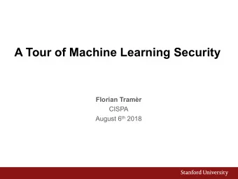 A Tour of Machine Learning Security  Florian Tramr  CISPA August 6 th 2018  The Deep Learning