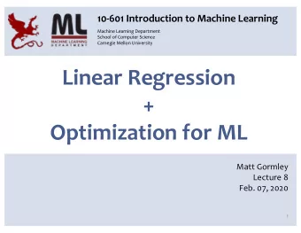 Linear Regression  +  Optimization for ML  Matt Gormley  Lecture 8  Feb. 07, 2020  1  Q&amp;A Q: