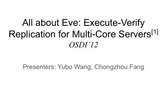 All about Eve: Execute-Verify Replication for Multi-Core Servers [1]  OSDI12  Presenters: Yubo