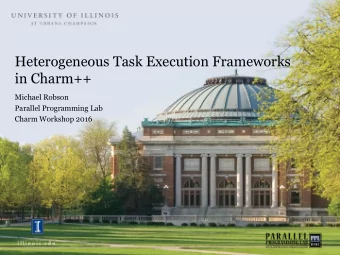 Heterogeneous Task Execution Frameworks  in Charm++  Michael Robson  Parallel Programming Lab