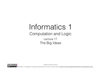 Informatics 1  Computation and Logic  Lecture 17  The Big Ideas  Creative Commons License