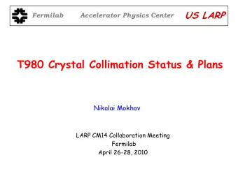T980 Crystal Collimation Status &amp; Plans  Nikolai Mokhov  LARP CM14 Collaboration Meeting
