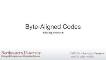 Byte-Aligned Codes  Indexing, session 6  CS6200: Information Retrieval  Slides by: Jesse Anderton