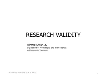 RESEARCH VALIDITY  Winfred Arthur, Jr.  Department of Psychological and Brain Sciences  and