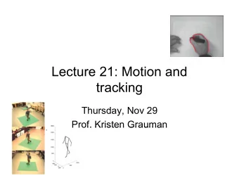 Lecture 21: Motion and  tracking  Thursday, Nov 29  Prof. Kristen Grauman  Prof. Kristen Grauman
