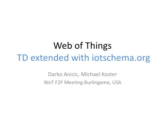 TD extended with iotschema.org  Darko Anicic, Michael Koster  WoT F2F Meeting Burlingame, USA