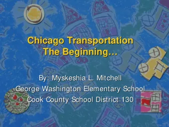 Chicago Transportation  Chicago Transportation  The Beginning    The Beginning  By: Myskeshia