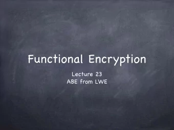 Functional Encryption Lecture 23  ABE from LWE                  Functional