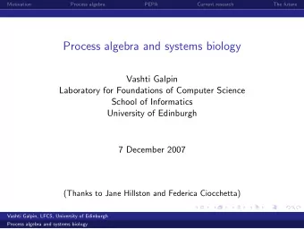 Process algebra and systems biology  Vashti Galpin  Laboratory for Foundations of Computer Science