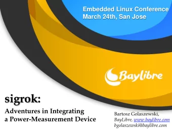 sigrok:  Adventures in Integrating  Bartosz Golaszewski,  a Power-Measurement Device  BayLibre,