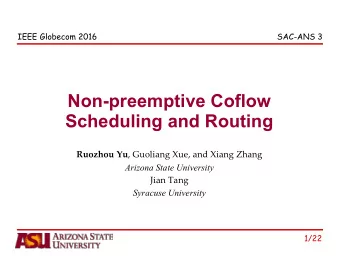 Non-preemptive Coflow  Scheduling and Routing Ruozhou Yu , Guoliang Xue, and Xiang Zhang  Arizona