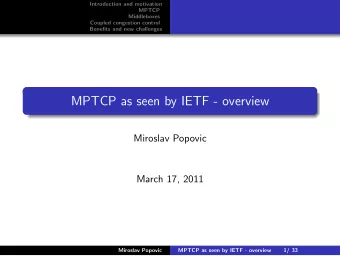 MPTCP as seen by IETF - overview  Miroslav Popovic  March 17, 2011  Miroslav Popovic  MPTCP as seen
