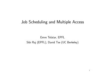 Job Scheduling and Multiple Access  Emre Telatar, EPFL  Sibi Raj (EPFL), David Tse (UC Berkeley)  1