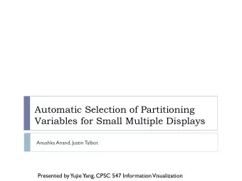 Automatic Selection of Partitioning  Variables for Small Multiple Displays  Anushka Anand, Justin