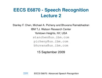 EECS E6870 - Speech Recognition  Lecture 2  Stanley F  . Chen, Michael A. Picheny and Bhuvana