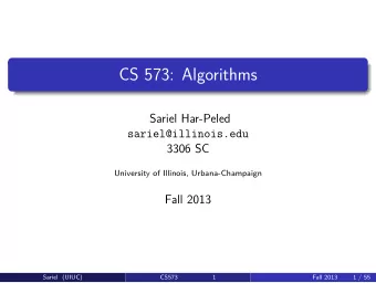CS 573: Algorithms  .  Sariel Har-Peled  sariel@illinois.edu  3306 SC  University of Illinois,