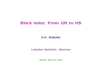 Black holes: From GR to HS  V.E. Didenko  Lebedev Institute, Moscow  Vienna, April 19, 2012  Plan