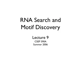 RNA Search and  Motif Discovery  Lecture 9  CSEP 590A  Summer 2006  Outline  Whirlwind tour of