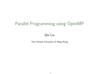 Parallel Programming using OpenMP  Qin Liu  The Chinese University of Hong Kong  1  Overview  Why